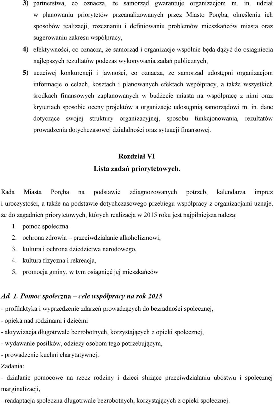 4) efektywności, co oznacza, że samorząd i organizacje wspólnie będą dążyć do osiągnięcia najlepszych rezultatów podczas wykonywania zadań publicznych, 5) uczciwej konkurencji i jawności, co oznacza,