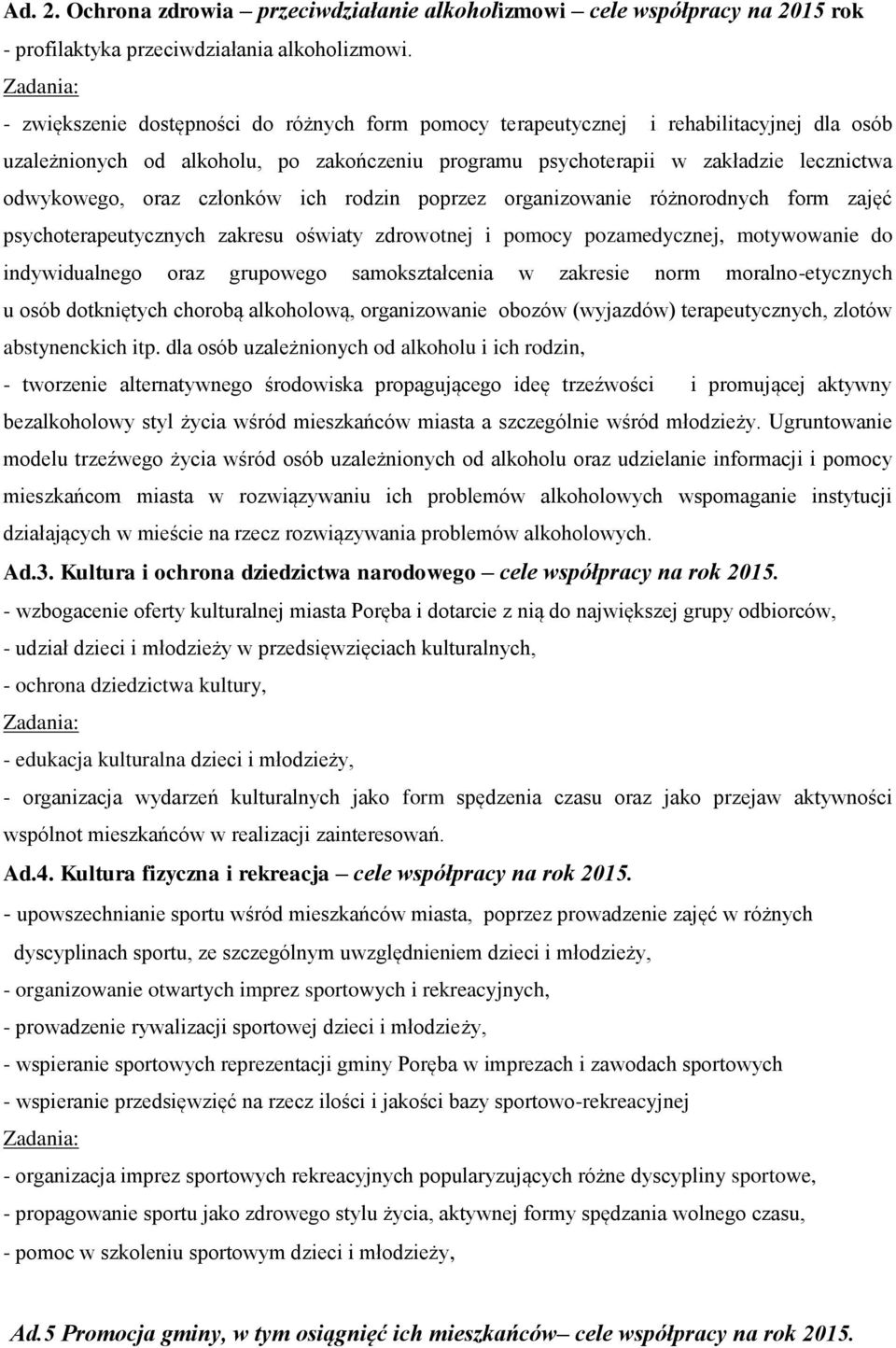 odwykowego, oraz członków ich rodzin poprzez organizowanie różnorodnych form zajęć psychoterapeutycznych zakresu oświaty zdrowotnej i pomocy pozamedycznej, motywowanie do indywidualnego oraz