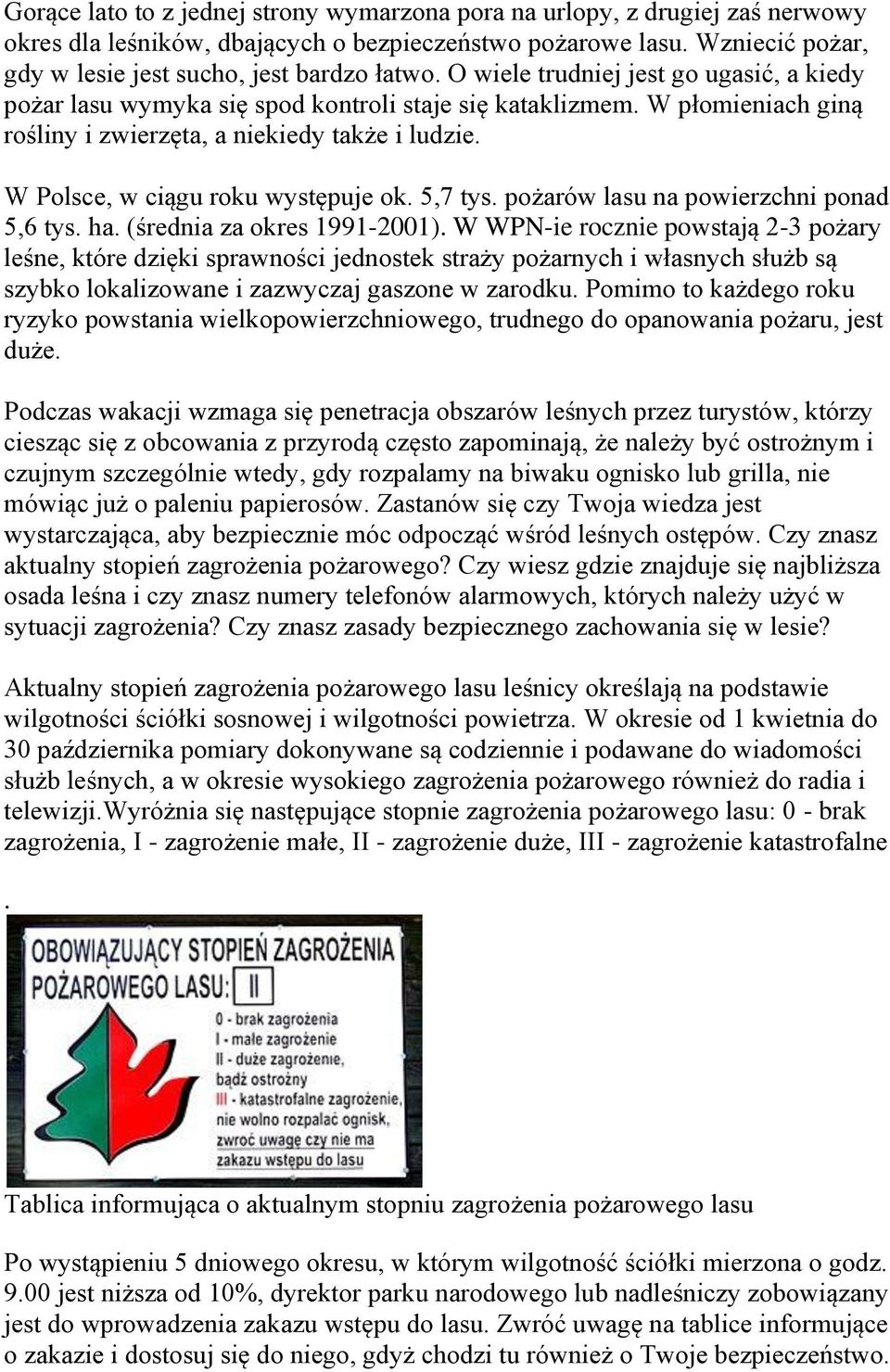 W Polsce, w ciągu roku występuje ok. 5,7 tys. pożarów lasu na powierzchni ponad 5,6 tys. ha. (średnia za okres 1991-2001).