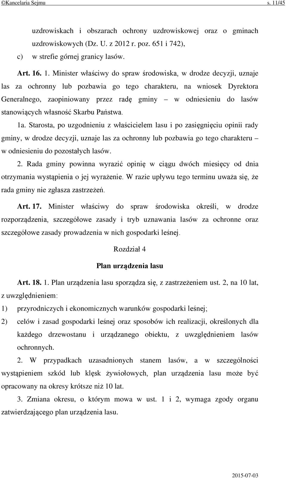 . 1. Minister właściwy do spraw środowiska, w drodze decyzji, uznaje las za ochronny lub pozbawia go tego charakteru, na wniosek Dyrektora Generalnego, zaopiniowany przez radę gminy w odniesieniu do