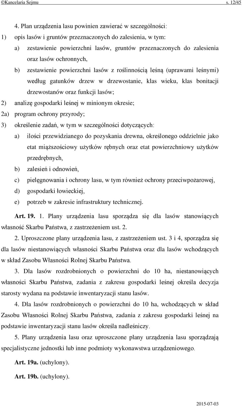 ochronnych, b) zestawienie powierzchni lasów z roślinnością leśną (uprawami leśnymi) według gatunków drzew w drzewostanie, klas wieku, klas bonitacji drzewostanów oraz funkcji lasów; 2) analizę