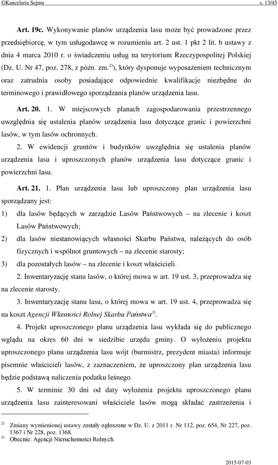 2) ), który dysponuje wyposażeniem technicznym oraz zatrudnia osoby posiadające odpowiednie kwalifikacje niezbędne do terminowego i prawidłowego sporządzania planów urządzenia lasu. Art. 20. 1.