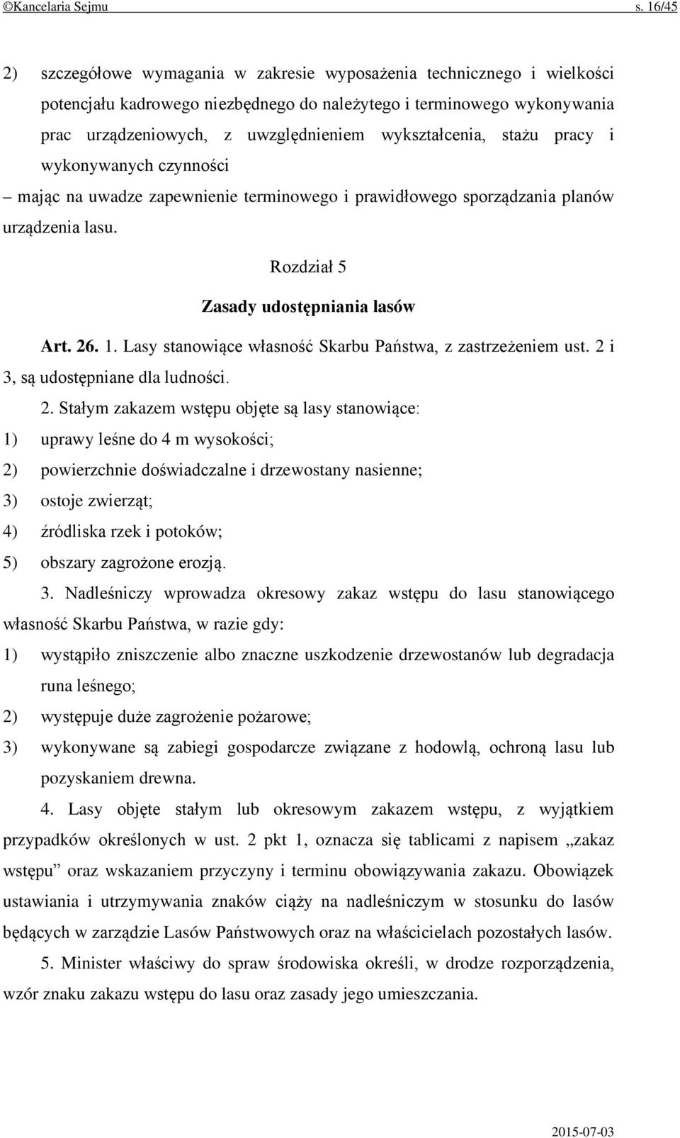 wykształcenia, stażu pracy i wykonywanych czynności mając na uwadze zapewnienie terminowego i prawidłowego sporządzania planów urządzenia lasu. Rozdział 5 Zasady udostępniania lasów Art. 26. 1.