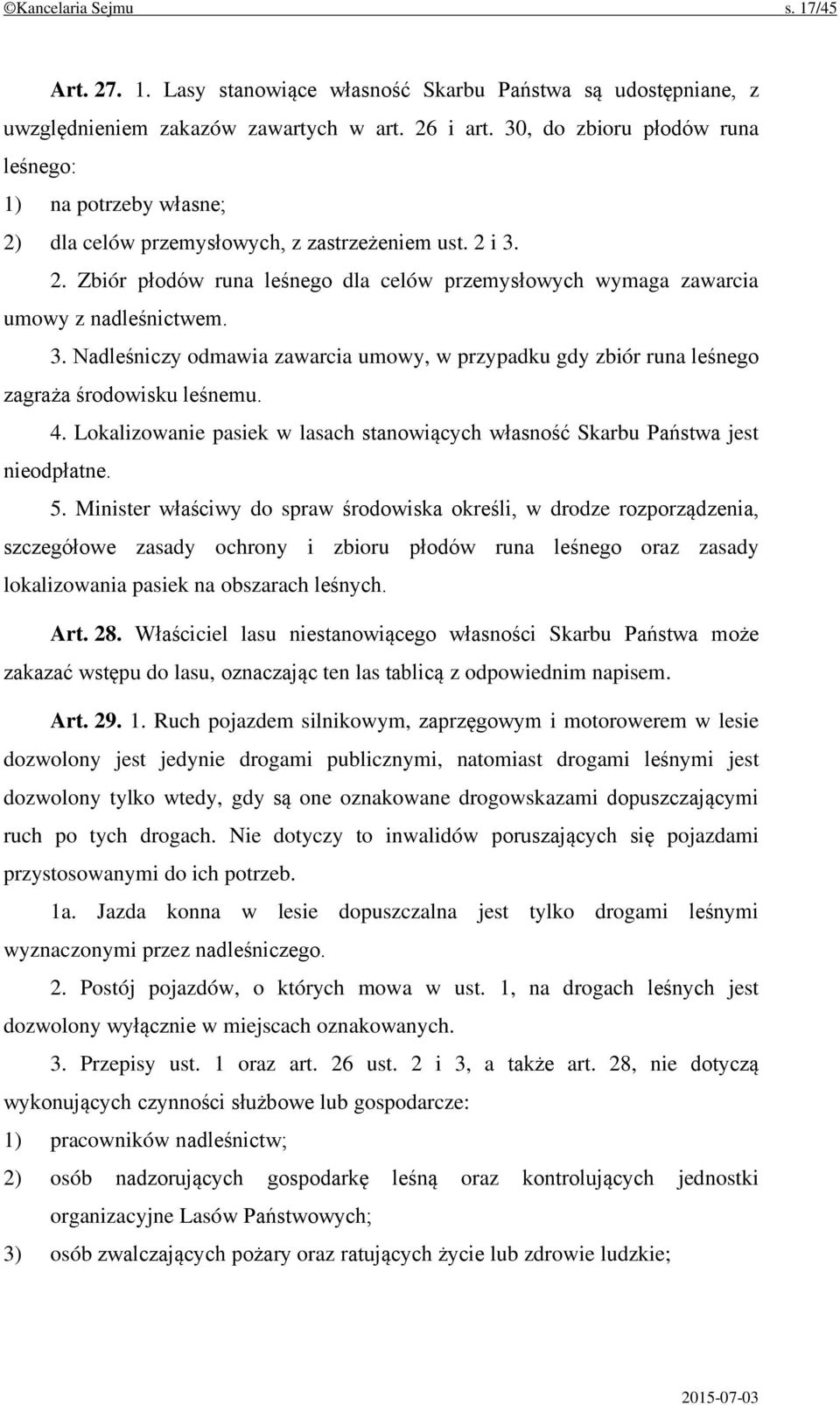 3. Nadleśniczy odmawia zawarcia umowy, w przypadku gdy zbiór runa leśnego zagraża środowisku leśnemu. 4. Lokalizowanie pasiek w lasach stanowiących własność Skarbu Państwa jest nieodpłatne. 5.