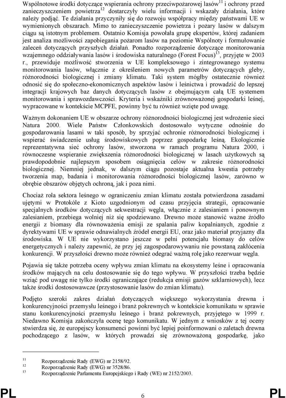 Ostatnio Komisja powołała grupę ekspertów, której zadaniem jest analiza możliwości zapobiegania pożarom lasów na poziomie Wspólnoty i formułowanie zaleceń dotyczących przyszłych działań.