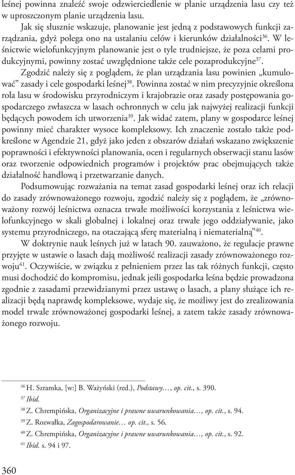 W leśnictwie wielofunkcyjnym planowanie jest o tyle trudniejsze, że poza celami produkcyjnymi, powinny zostać uwzględnione także cele pozaprodukcyjne 37.