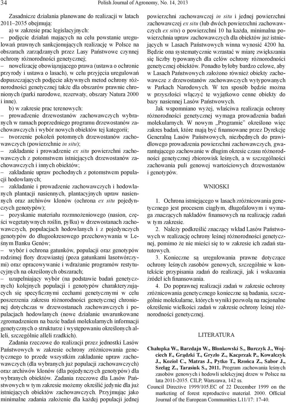 realizację w Polsce na obszarach zarządzanych przez Lasy Państwowe czynnej ochrony różnorodności genetycznej; nowelizację obowiązującego prawa (ustawa o ochronie przyrody i ustawa o lasach), w celu