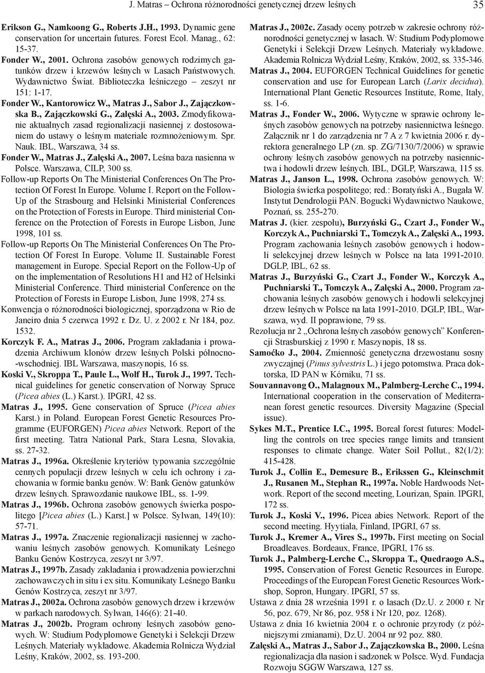 , Sabor J., Zajączkowska B., Zajączkowski G., Załęski A., 2003. Zmodyfikowanie aktualnych zasad regionalizacji nasiennej z dostosowaniem do ustawy o leśnym materiale rozmnożeniowym. Spr. Nauk.