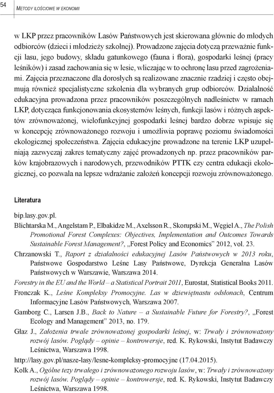 przed zagrożeniami. Zajęcia przeznaczone dla dorosłych są realizowane znacznie rzadziej i często obejmują również specjalistyczne szkolenia dla wybranych grup odbiorców.