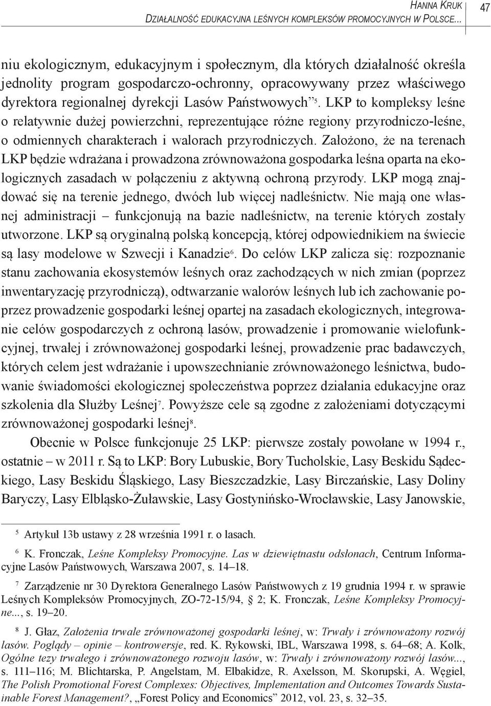 Państwowych 5. LKP to kompleksy leśne o relatywnie dużej powierzchni, reprezentujące różne regiony przyrodniczo-leśne, o odmiennych charakterach i walorach przyrodniczych.