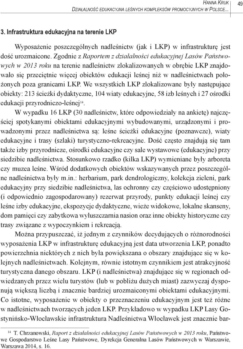 Zgodnie z Raportem z działalności edukacyjnej Lasów Państwowych w 2013 roku na terenie nadleśnictw zlokalizowanych w obrębie LKP znajdowało się przeciętnie więcej obiektów edukacji leśnej niż w