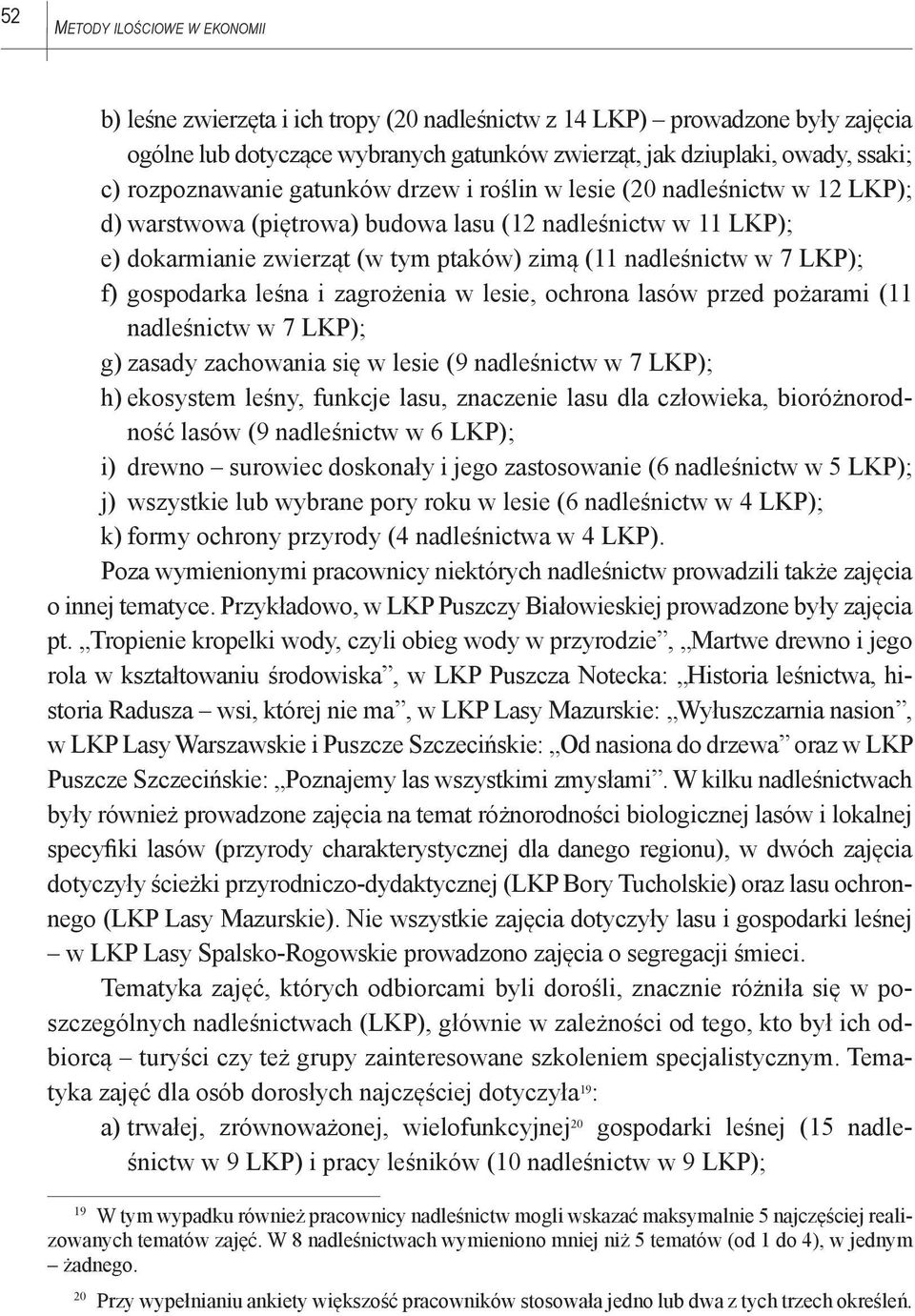 LKP); f) gospodarka leśna i zagrożenia w lesie, ochrona lasów przed pożarami (11 nadleśnictw w 7 LKP); g) zasady zachowania się w lesie (9 nadleśnictw w 7 LKP); h) ekosystem leśny, funkcje lasu,