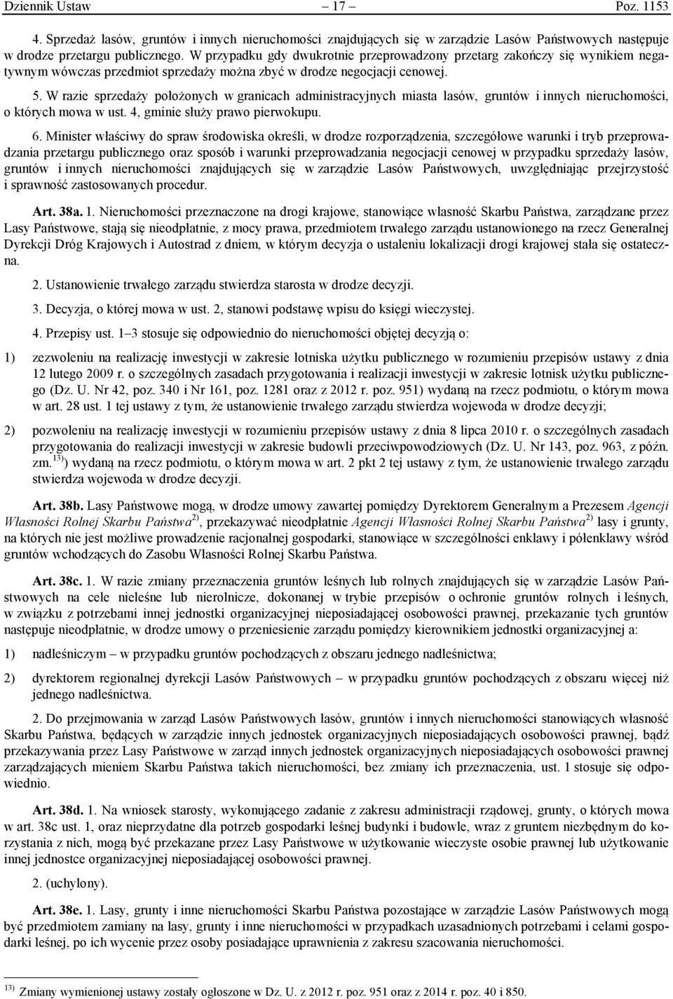 W razie sprzedaży położonych w granicach administracyjnych miasta lasów, gruntów i innych nieruchomości, o których mowa w ust. 4, gminie służy prawo pierwokupu. 6.