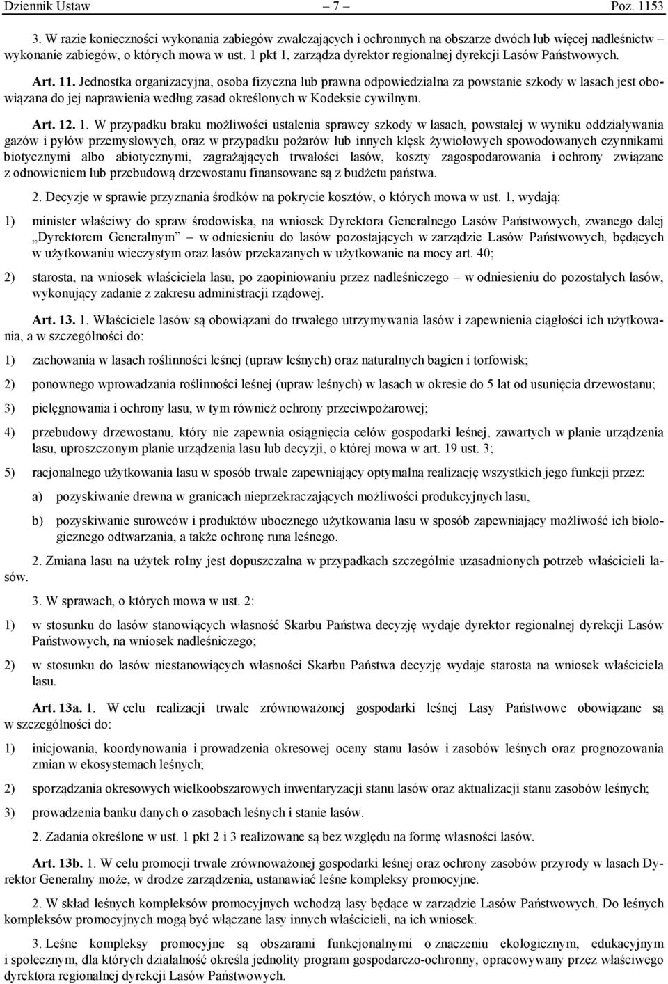 Jednostka organizacyjna, osoba fizyczna lub prawna odpowiedzialna za powstanie szkody w lasach jest obowiązana do jej naprawienia według zasad określonych w Kodeksie cywilnym. Art. 12