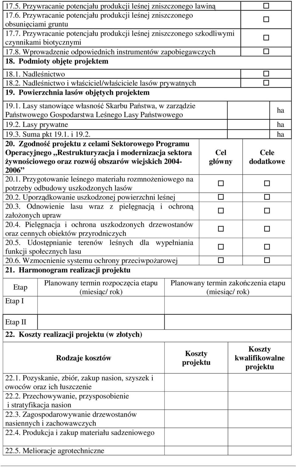 Powierzchnia lasów objtych projektem 19.1. Lasy stanowice własno Skarbu Pastwa, w zarzdzie Pastwowego Gospodarstwa Lenego Lasy Pastwowego ha 19.2. Lasy prywatne ha 19.3. Suma pkt 19.1. i 19.2. ha 20.