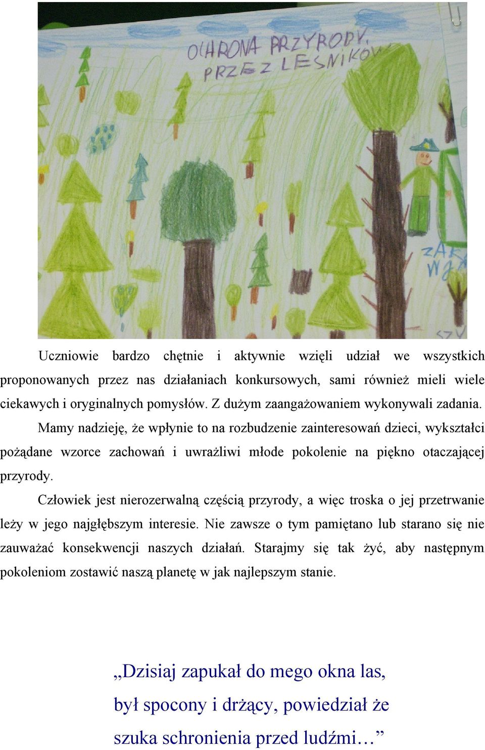 Mamy nadzieję, że wpłynie to na rozbudzenie zainteresowań dzieci, wykształci pożądane wzorce zachowań i uwrażliwi młode pokolenie na piękno otaczającej przyrody.