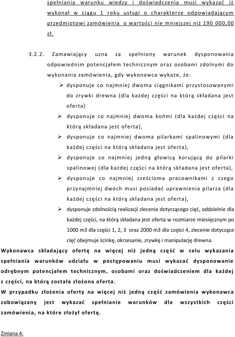 ciągnikami przystosowanymi do zrywki drewna (dla każdej części na którą składana jest oferta) dysponuje co najmniej dwoma końmi (dla każdej części na którą składana jest oferta), dysponuje co