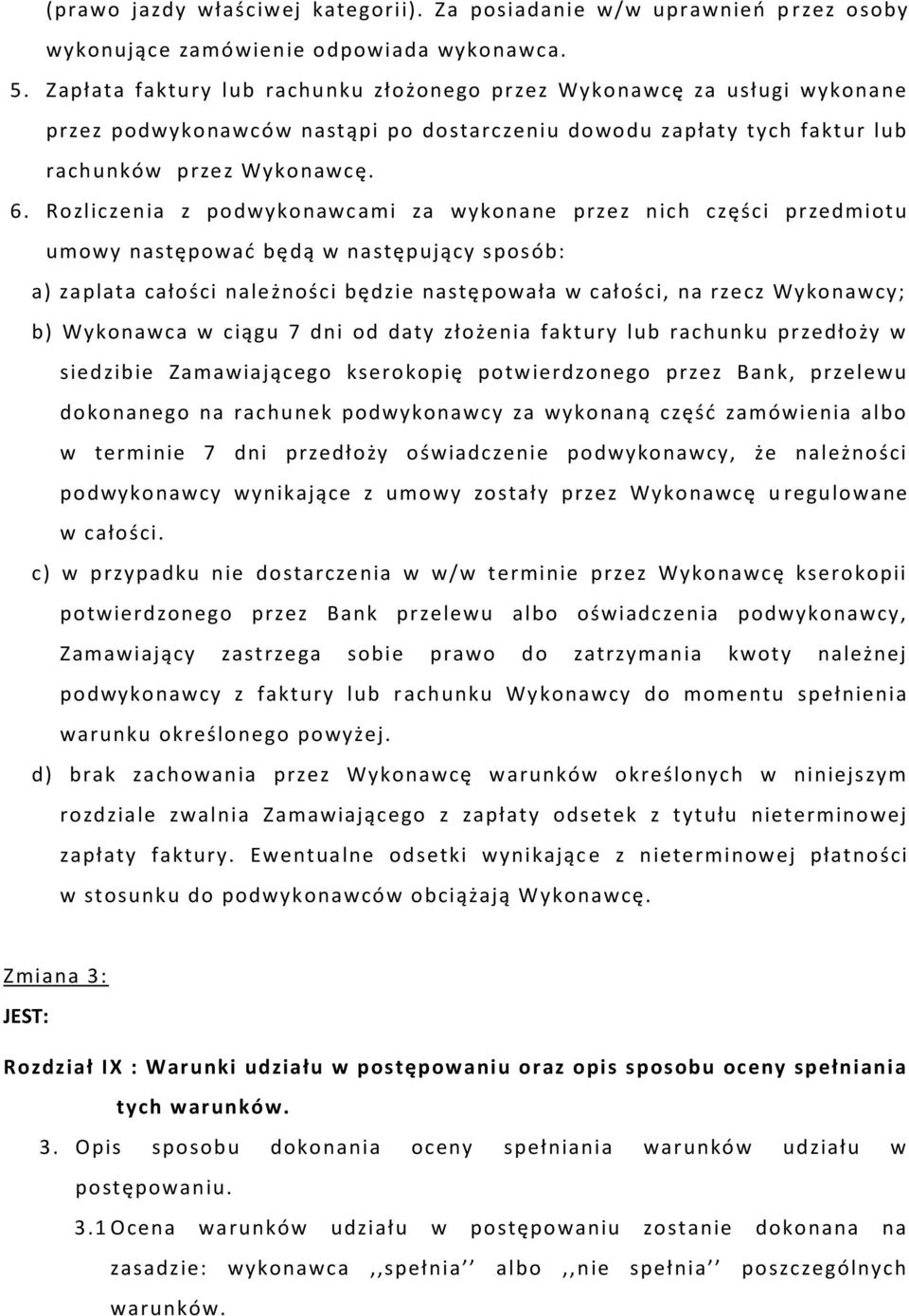 Rozliczenia z podwykonawc ami za wykonane przez nich części przedmiotu umowy następować będą w następujący sposób: a) zaplata całości należności będzie następowała w całości, na rzecz Wykonawcy; b)