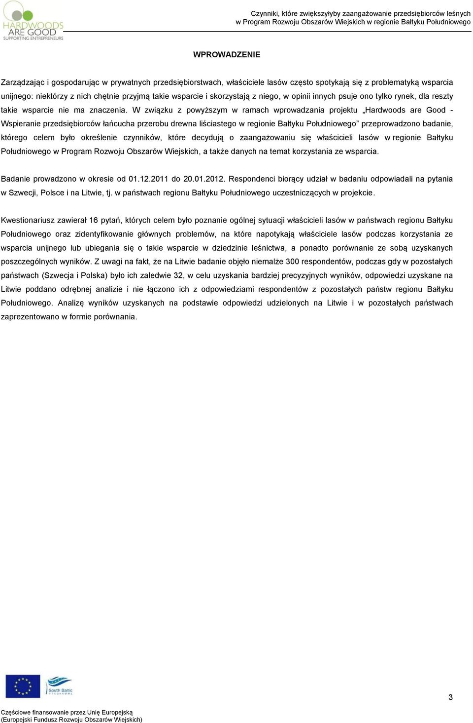 W związku z powyższym w ramach wprowadzania projektu Hardwoods are Good - Wspieranie przedsiębiorców łańcucha przerobu drewna liściastego w regionie Bałtyku Południowego przeprowadzono badanie,