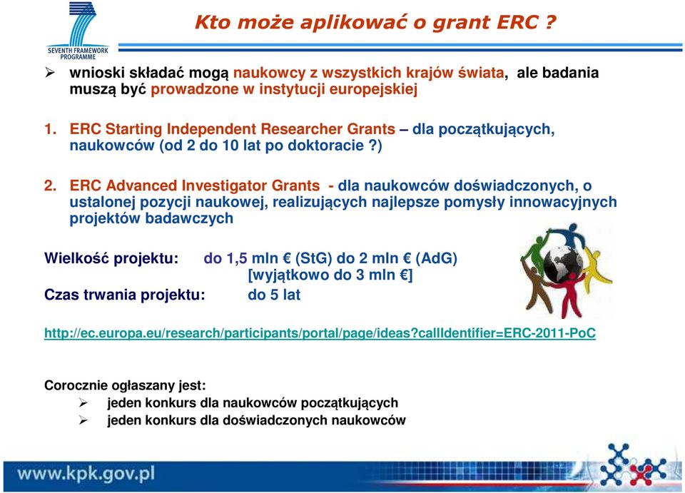 ERC Advanced Investigator Grants - dla naukowców doświadczonych, o ustalonej pozycji naukowej, realizujących najlepsze pomysły innowacyjnych projektów badawczych Wielkość projektu: