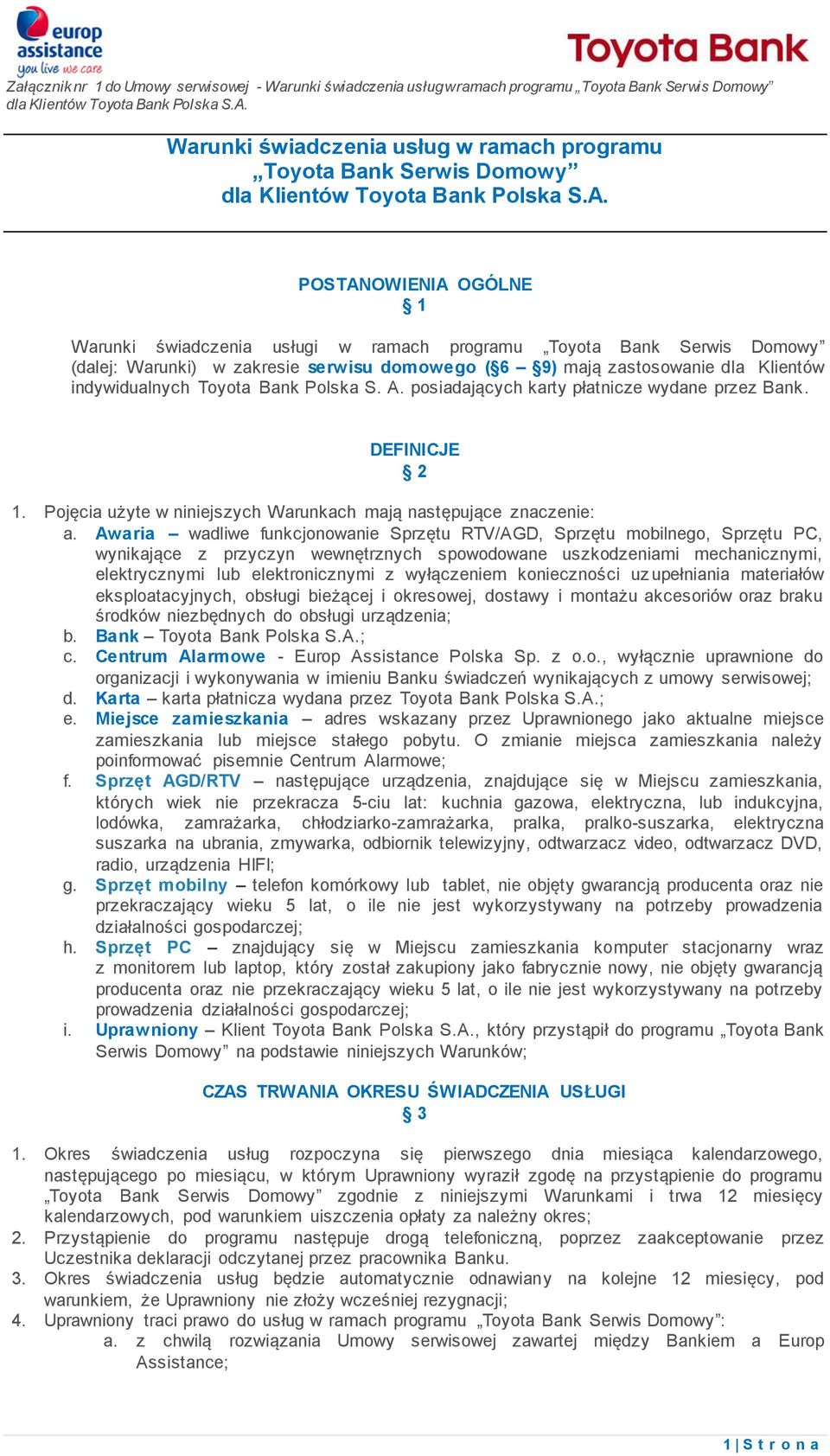 POSTANOWIENIA OGÓLNE 1 Warunki świadczenia usługi w ramach programu Toyota Bank Serwis Domowy (dalej: Warunki) w zakresie serwisu domowego ( 6 9) mają zastosowanie dla Klientów indywidualnych Toyota