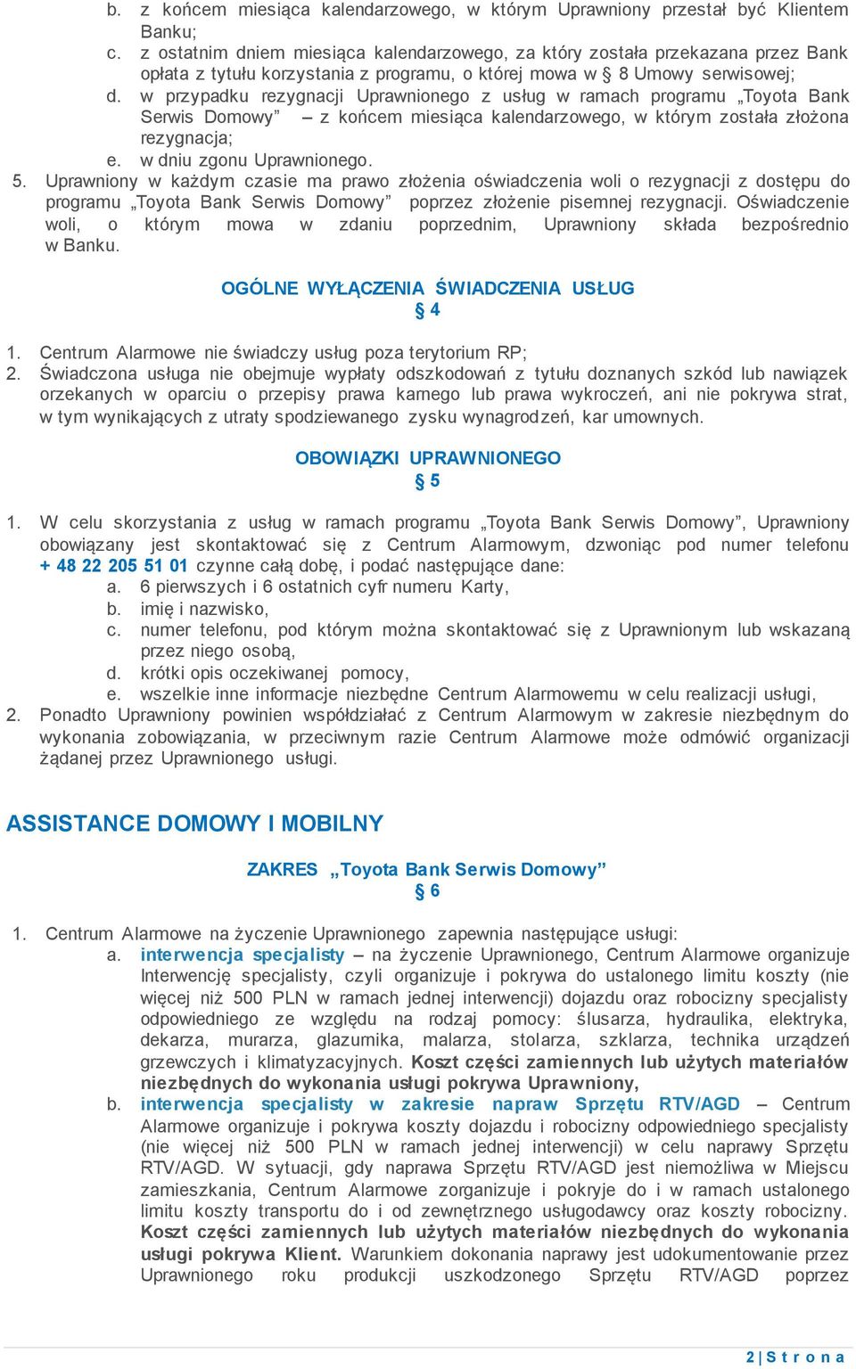 w przypadku rezygnacji Uprawnionego z usług w ramach programu Toyota Bank Serwis Domowy z końcem miesiąca kalendarzowego, w którym została złożona rezygnacja; e. w dniu zgonu Uprawnionego. 5.