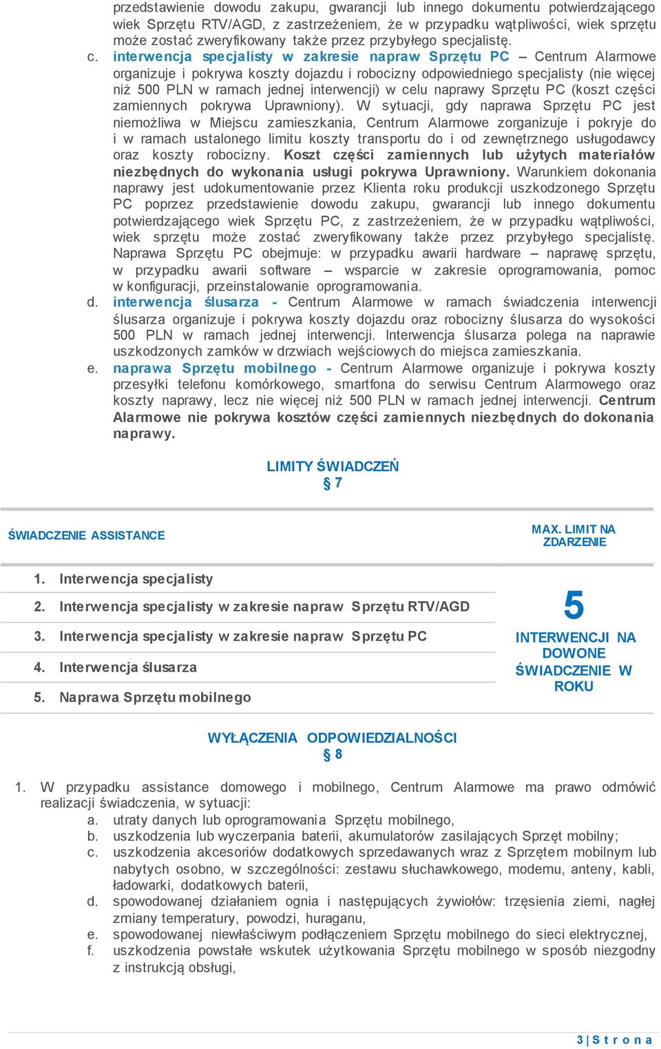 interwencja specjalisty w zakresie napraw Sprzętu PC Centrum Alarmowe organizuje i pokrywa koszty dojazdu i robocizny odpowiedniego specjalisty (nie więcej niż 500 PLN w ramach jednej interwencji) w