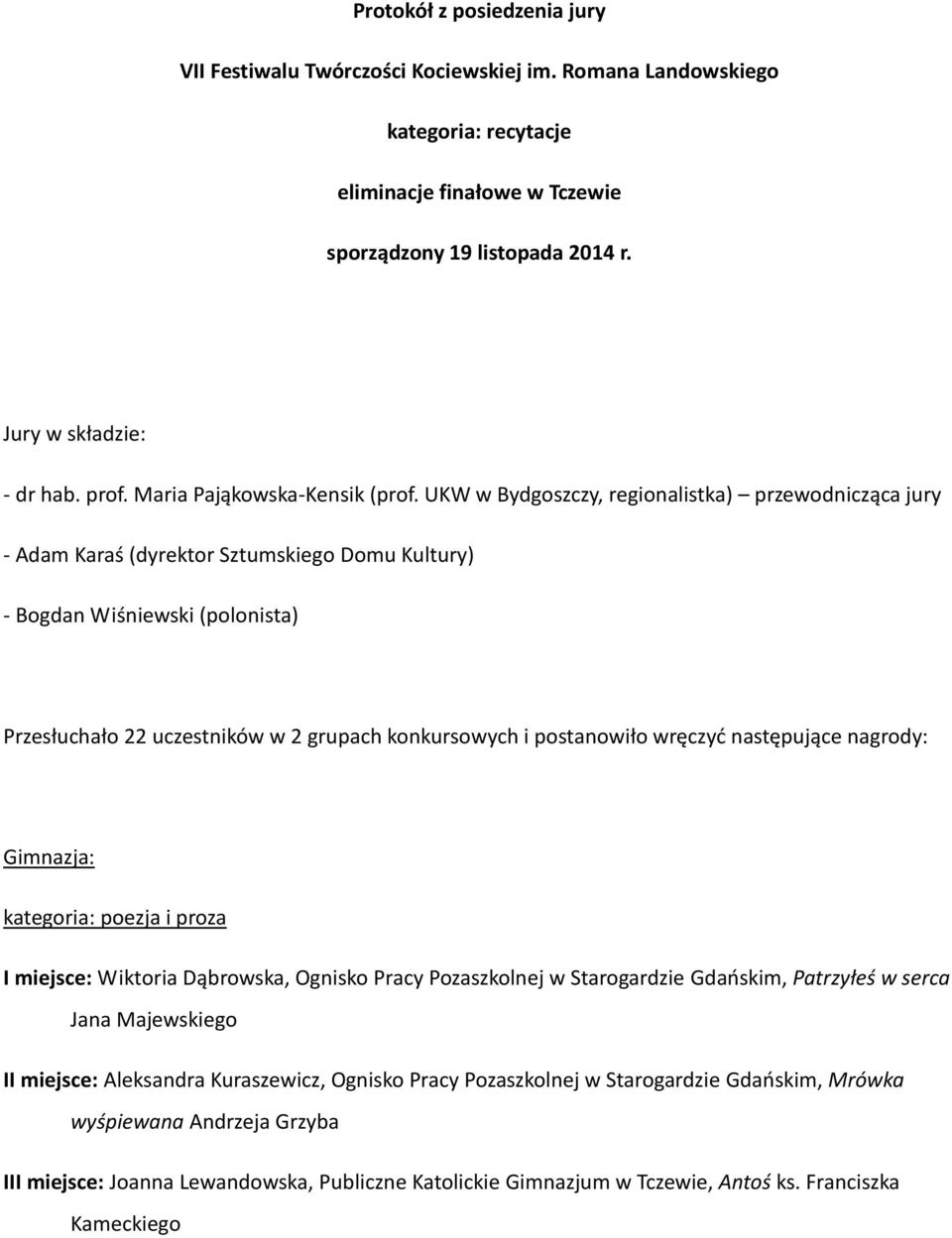 UKW w Bydgoszczy, regionalistka) przewodnicząca jury - Adam Karaś (dyrektor Sztumskiego Domu Kultury) - Bogdan Wiśniewski (polonista) Przesłuchało 22 uczestników w 2 grupach konkursowych i