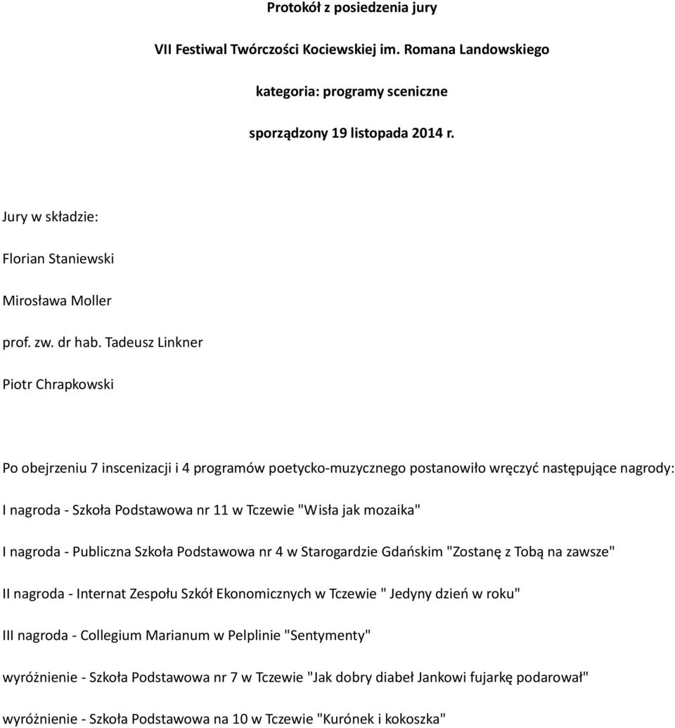 Tadeusz Linkner Piotr Chrapkowski Po obejrzeniu 7 inscenizacji i 4 programów poetycko-muzycznego postanowiło wręczyć następujące nagrody: I nagroda - Szkoła Podstawowa nr 11 w Tczewie "Wisła jak