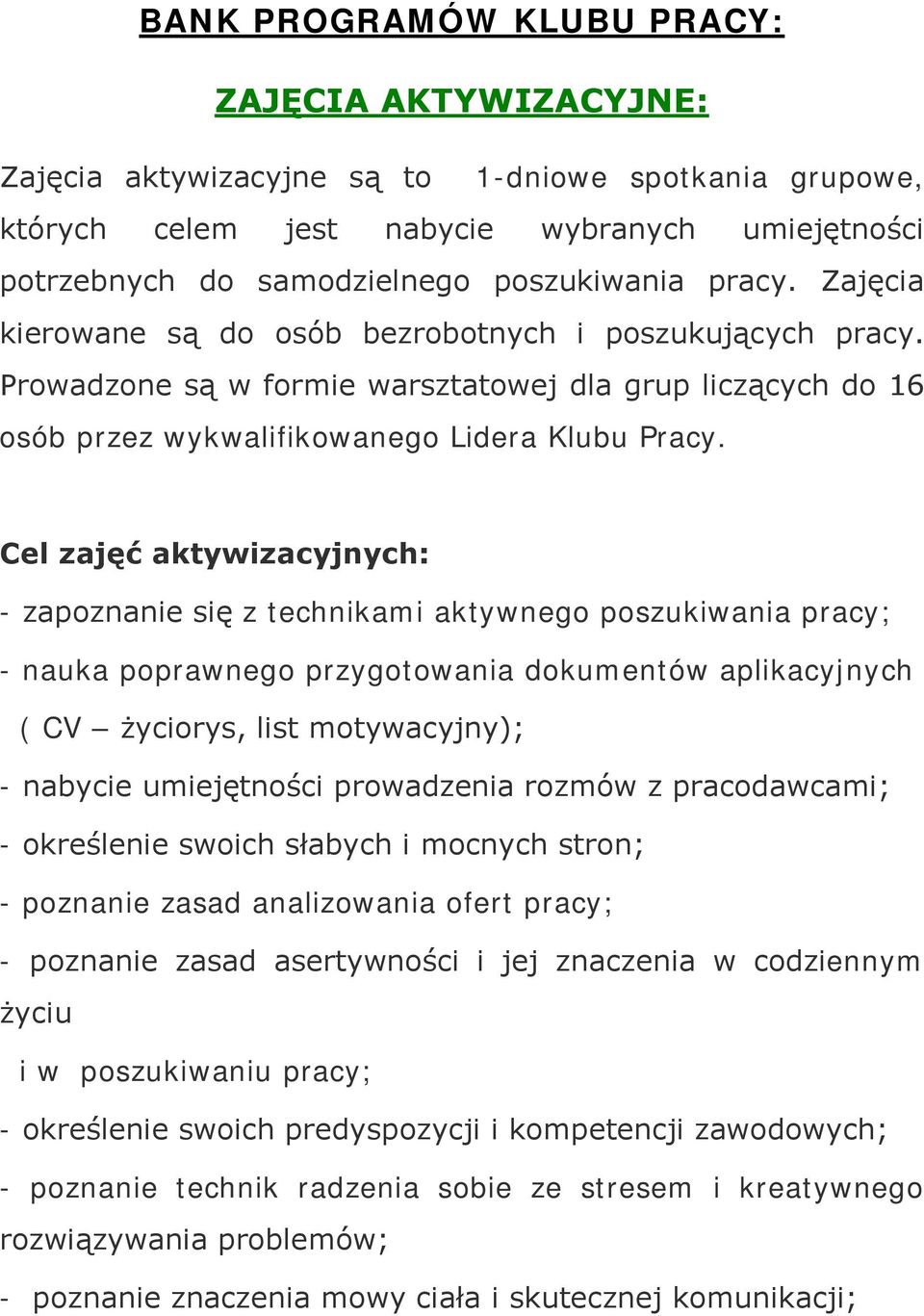 Cel zajęć aktywizacyjnych: - zapoznanie się z technikami aktywnego poszukiwania pracy; - nauka poprawnego przygotowania dokumentów aplikacyjnych ( CV życiorys, list motywacyjny); - nabycie