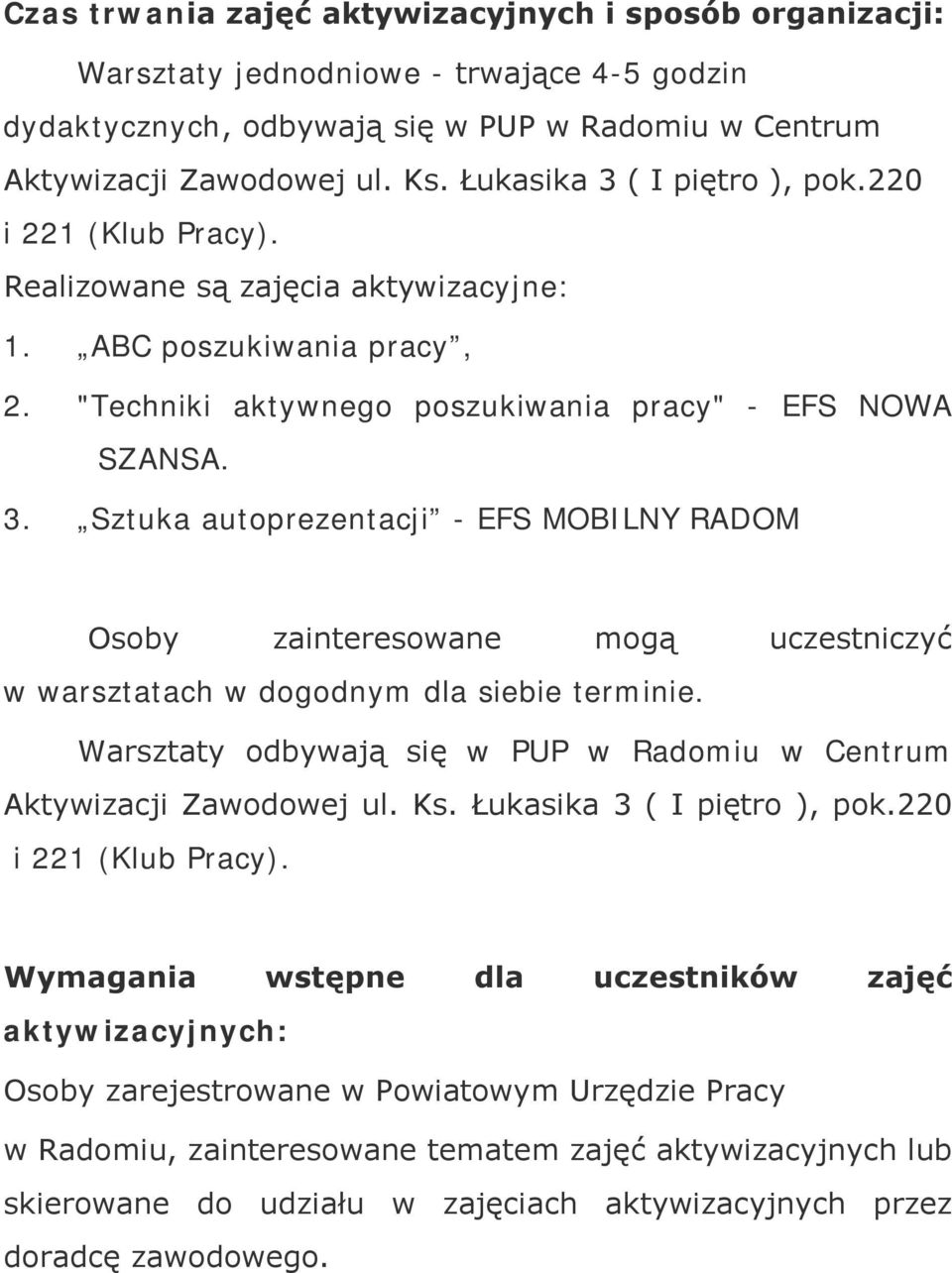 Warsztaty odbywają się w PUP w Radomiu w Centrum Aktywizacji Zawodowej ul. Ks. Łukasika 3 ( I piętro ), pok.220 i 221 (Klub Pracy).