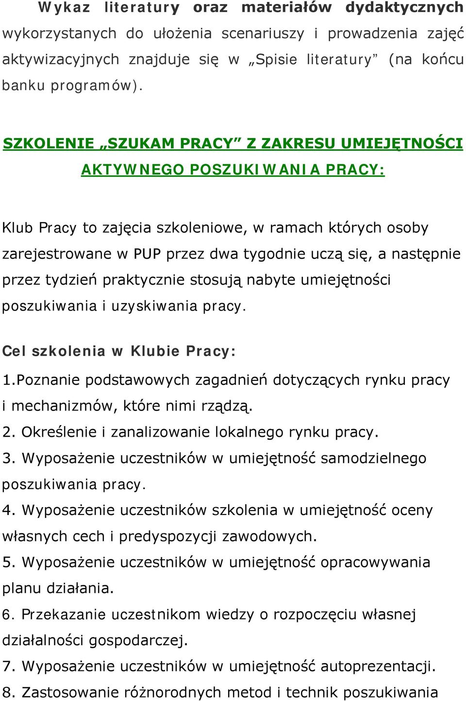 przez tydzień praktycznie stosują nabyte umiejętności poszukiwania i uzyskiwania pracy. Cel szkolenia w Klubie Pracy: 1.