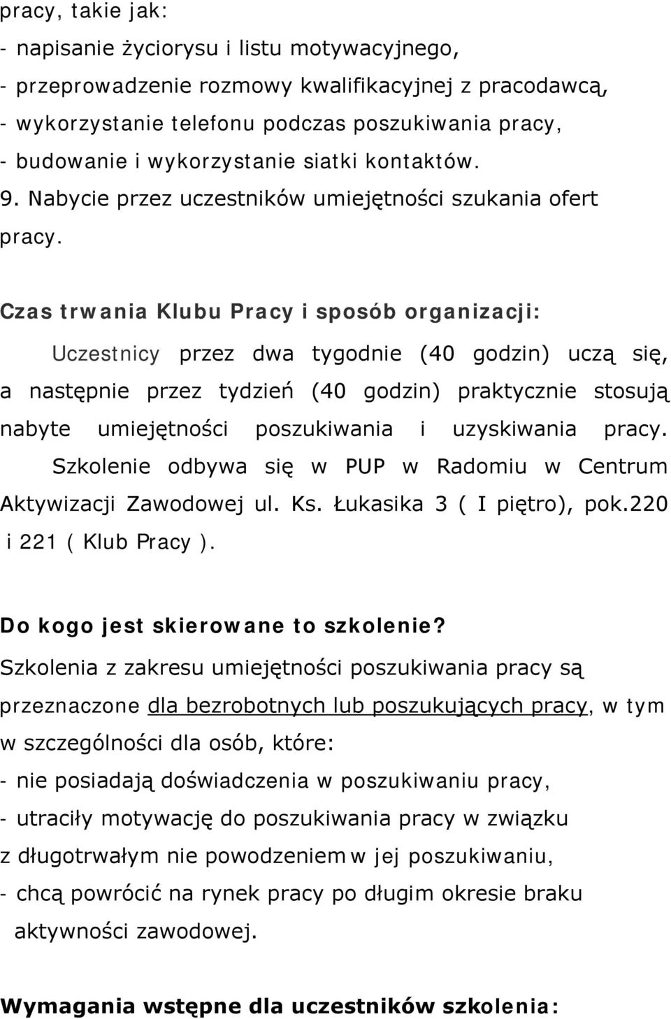 Czas trwania Klubu Pracy i sposób organizacji: Uczestnicy przez dwa tygodnie (40 godzin) uczą się, a następnie przez tydzień (40 godzin) praktycznie stosują nabyte umiejętności poszukiwania i