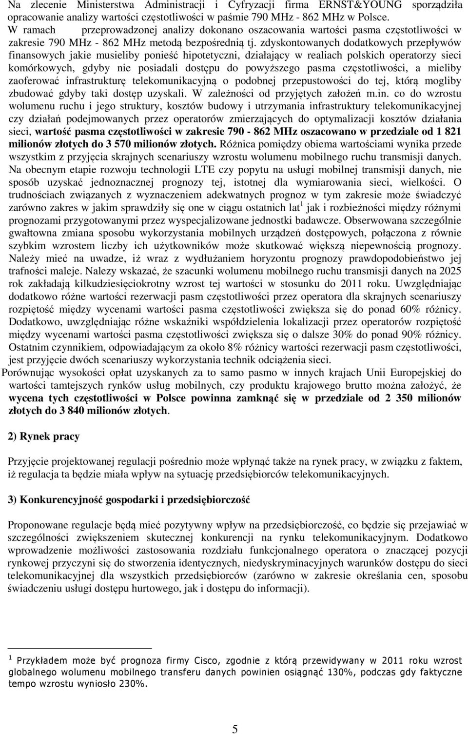 zdyskontowanych dodatkowych przepływów finansowych jakie musieliby ponieść hipotetyczni, działający w realiach polskich operatorzy sieci komórkowych, gdyby nie posiadali dostępu do powyższego pasma