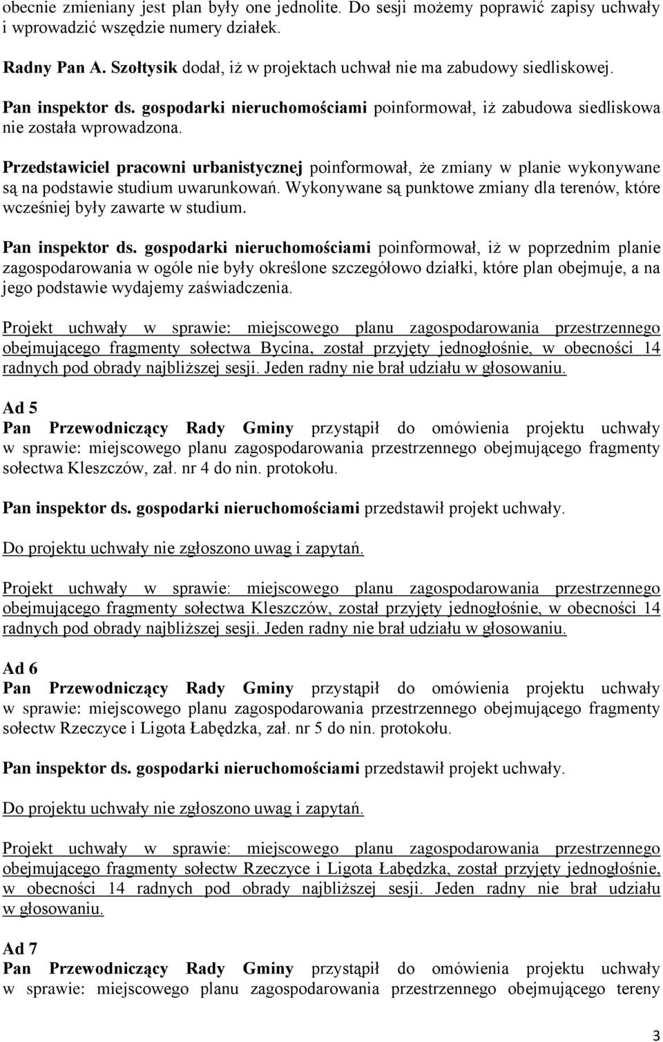 Przedstawiciel pracowni urbanistycznej poinformował, że zmiany w planie wykonywane są na podstawie studium uwarunkowań.