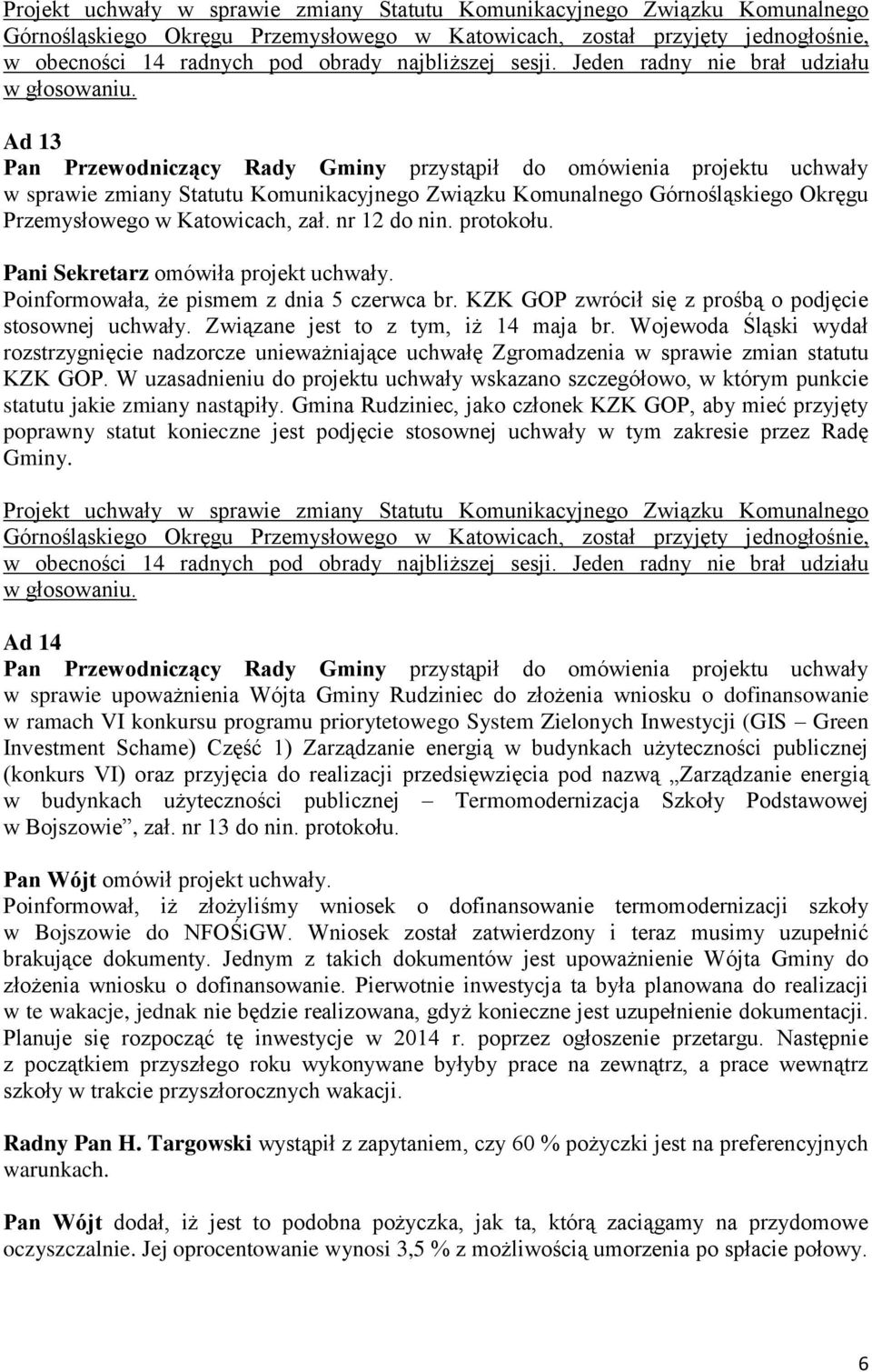 protokołu. Pani Sekretarz omówiła projekt uchwały. Poinformowała, że pismem z dnia 5 czerwca br. KZK GOP zwrócił się z prośbą o podjęcie stosownej uchwały. Związane jest to z tym, iż 14 maja br.