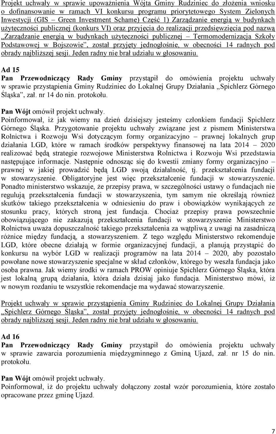 Termomodernizacja Szkoły Podstawowej w Bojszowie, został przyjęty jednogłośnie, w obecności 14 radnych pod obrady najbliższej sesji. Jeden radny nie brał udziału w głosowaniu.