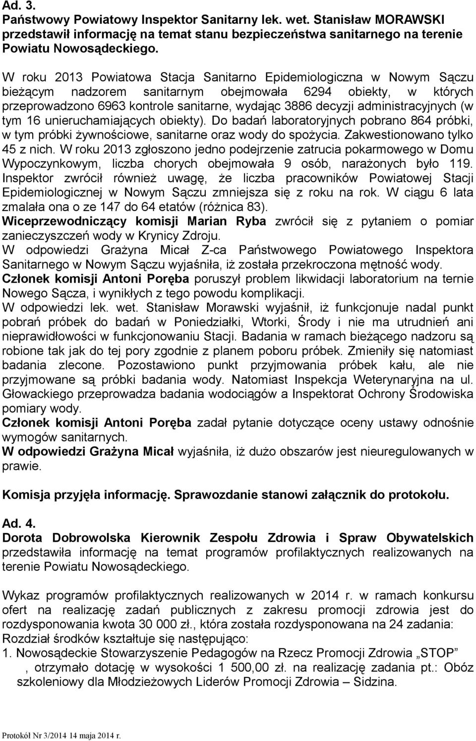 administracyjnych (w tym 16 unieruchamiających obiekty). Do badań laboratoryjnych pobrano 864 próbki, w tym próbki żywnościowe, sanitarne oraz wody do spożycia. Zakwestionowano tylko 45 z nich.