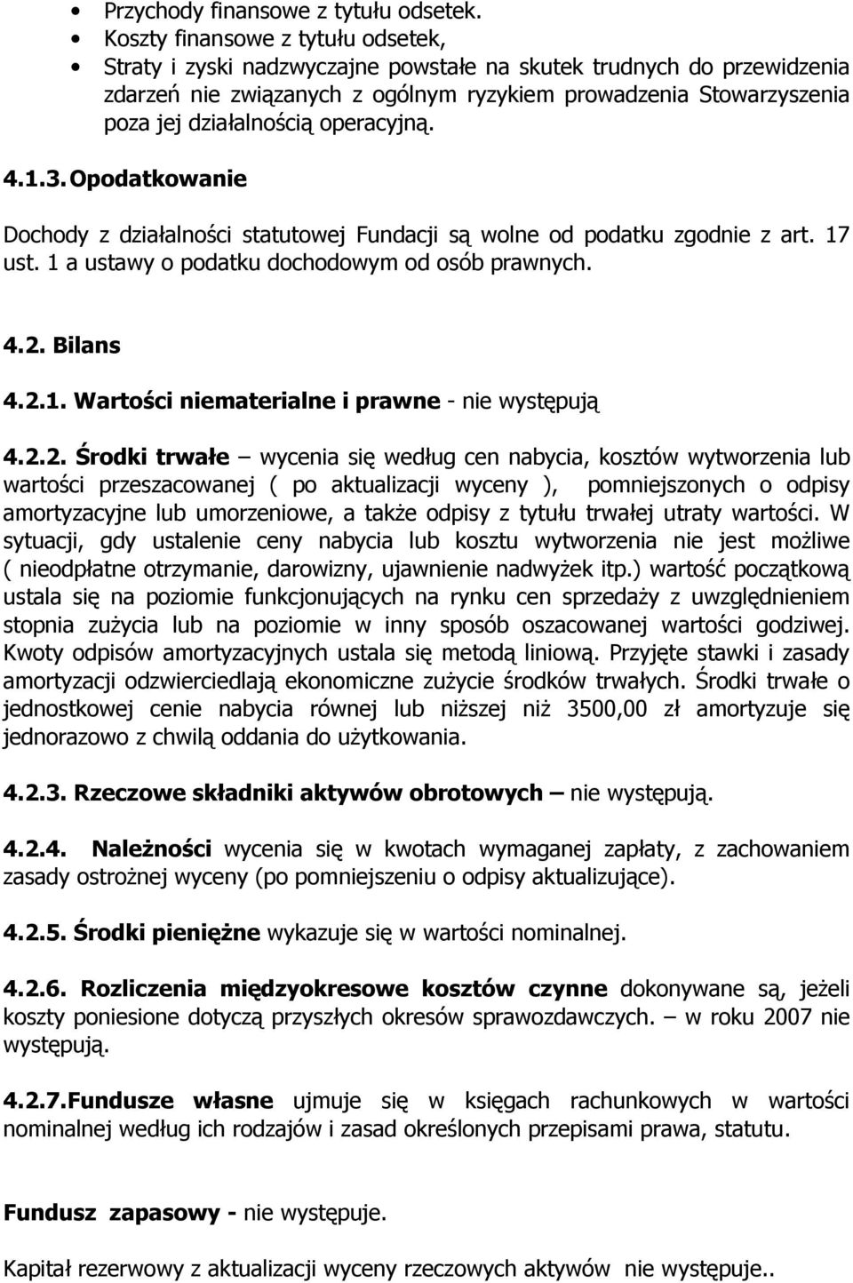 operacyjną. 4.1.3. Opodatkowanie Dochody z działalności statutowej Fundacji są wolne od podatku zgodnie z art. 17 ust. 1 a ustawy o podatku dochodowym od osób prawnych. 4.2. Bilans 4.2.1. Wartości niematerialne i prawne - nie występują 4.