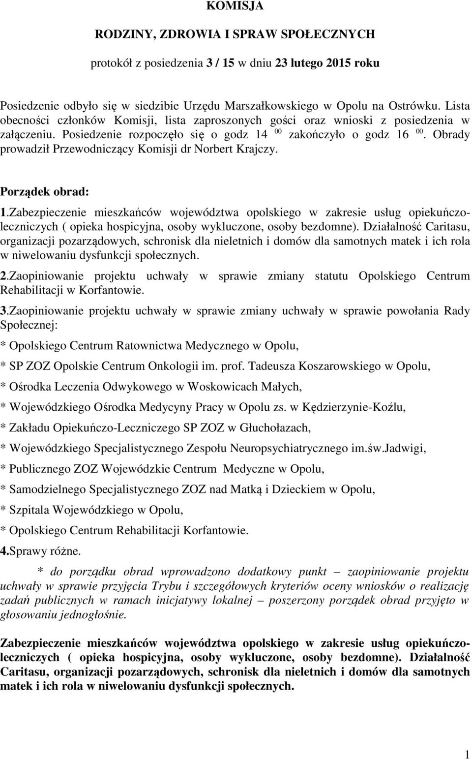 Obrady prowadził Przewodniczący Komisji dr Norbert Krajczy. Porządek obrad: 1.