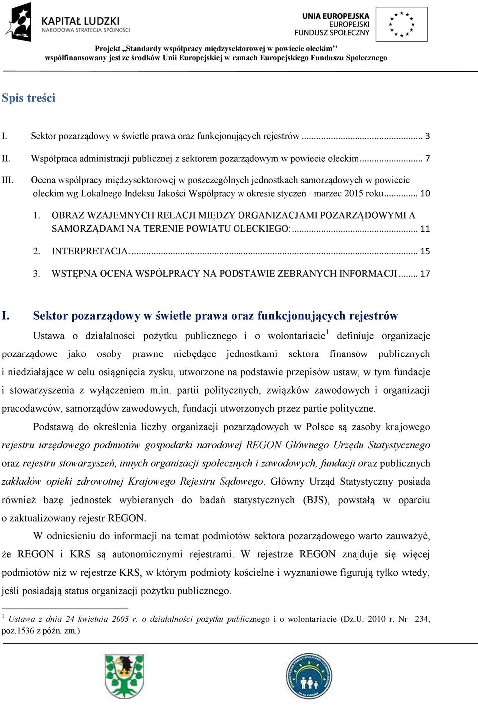 OBRAZ WZAJEMNYCH RELACJI MIĘDZY ORGANIZACJAMI POZARZĄDOWYMI A SAMORZĄDAMI NA TERENIE POWIATU OLECKIEGO:... 11 2. INTERPRETACJA.... 15 3. WSTĘPNA OCENA WSPÓŁPRACY NA PODSTAWIE ZEBRANYCH INFORMACJI.