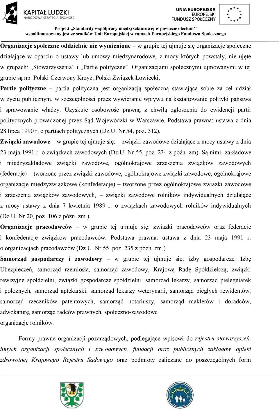 Partie polityczne partia polityczna jest organizacją społeczną stawiającą sobie za cel udział w życiu publicznym, w szczególności przez wywieranie wpływu na kształtowanie polityki państwa i