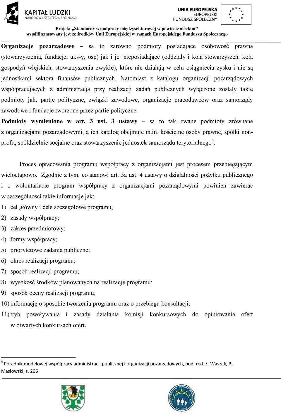 Natomiast z katalogu organizacji pozarządowych współpracujących z administracją przy realizacji zadań publicznych wyłączone zostały takie podmioty jak: partie polityczne, związki zawodowe,