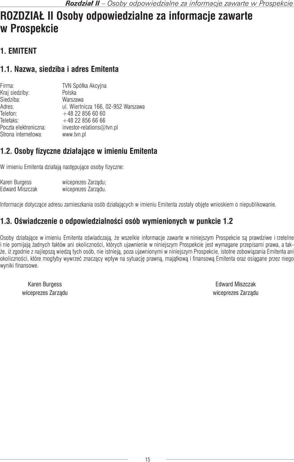 Informacje dotyczące adresu zamieszkania osób działających w imieniu Emitenta zostały objęte wnioskiem o niepublikowanie. 1.3. Oświadczenie o odpowiedzialności osób wymienionych w punkcie 1.