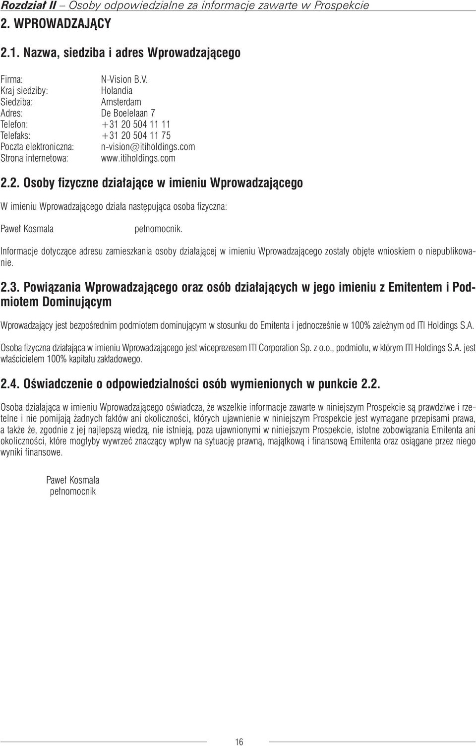 Informacje dotyczące adresu zamieszkania osoby działającej w imieniu Wprowadzającego zostały objęte wnioskiem o niepublikowanie. 2.3.