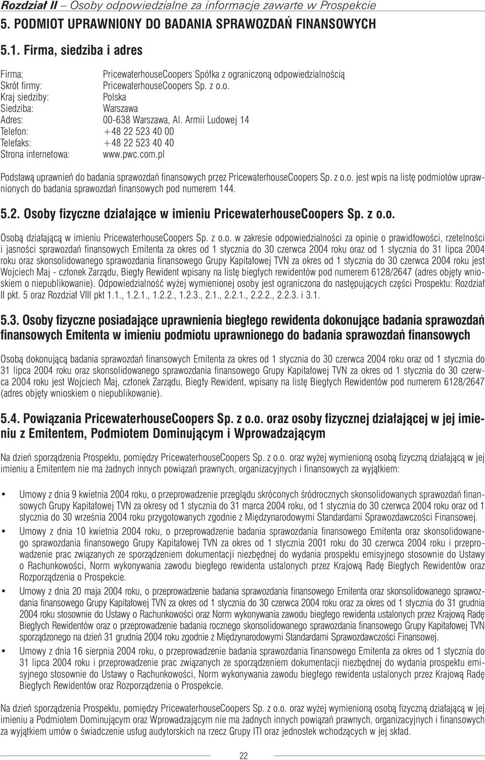 z o.o. jest wpis na listę podmiotów uprawnionych do badania sprawozdań finansowych pod numerem 144. 5.2. Osoby fizyczne działające w imieniu PricewaterhouseCoopers Sp. z o.o. Osobą działającą w imieniu PricewaterhouseCoopers Sp.