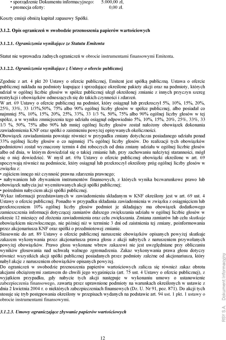 2.1. Ograniczenia wynikające ze Statutu Emitenta Statut nie wprowadza żadnych ograniczeń w obrocie instrumentami finansowymi Emitenta. 3.1.2.2. Ograniczenia wynikające z Ustawy o ofercie publicznej Zgodnie z art.