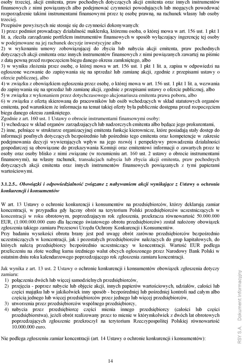 Przepisów powyższych nie stosuje się do czynności dokonywanych: 1) przez podmiot prowadzący działalność maklerską, któremu osoba, o której mowa w art. 156 ust. 1 pkt 1 lit.