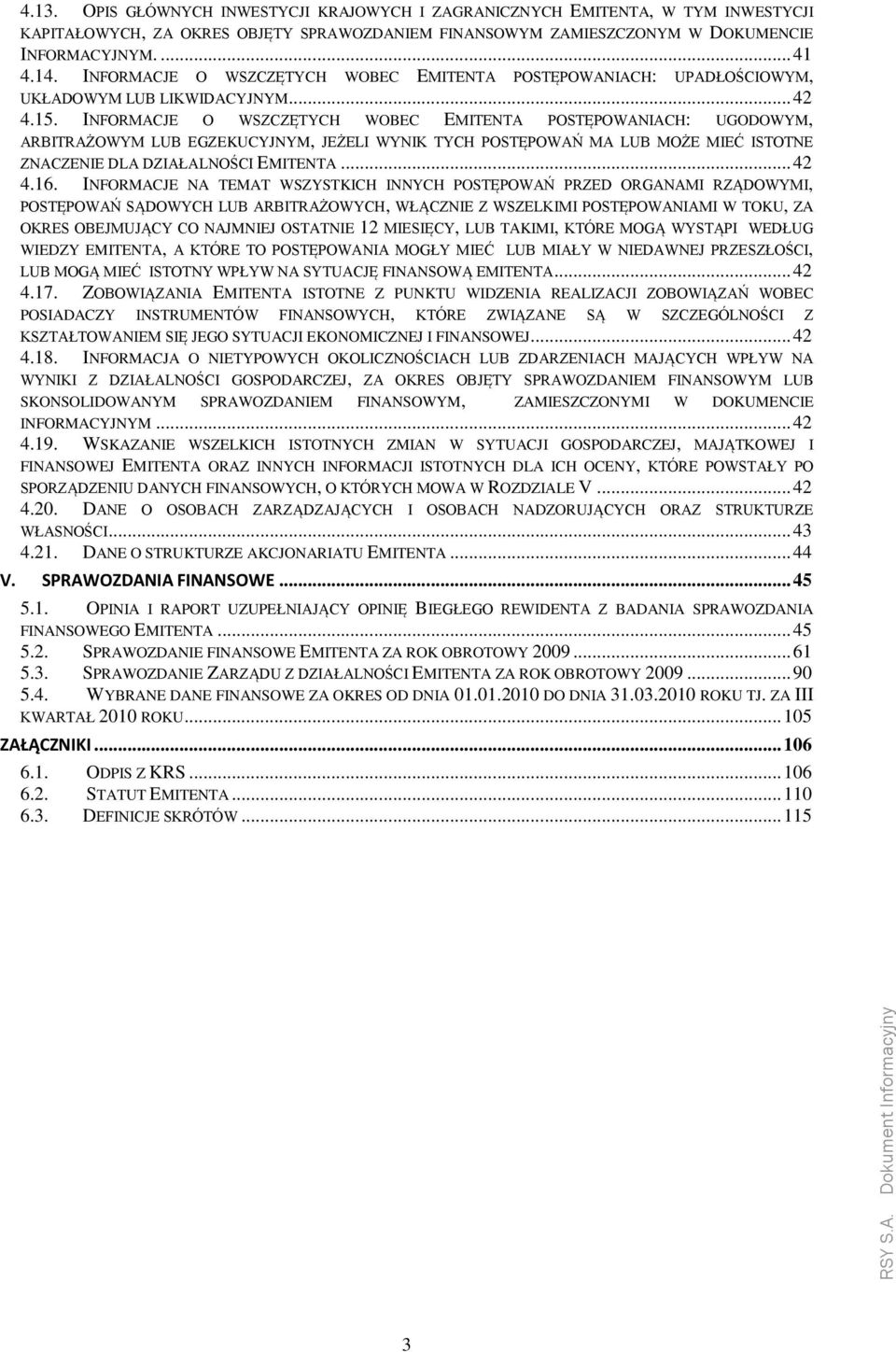 INFORMACJE O WSZCZĘTYCH WOBEC EMITENTA POSTĘPOWANIACH: UGODOWYM, ARBITRAŻOWYM LUB EGZEKUCYJNYM, JEŻELI WYNIK TYCH POSTĘPOWAŃ MA LUB MOŻE MIEĆ ISTOTNE ZNACZENIE DLA DZIAŁALNOŚCI EMITENTA... 42 4.16.