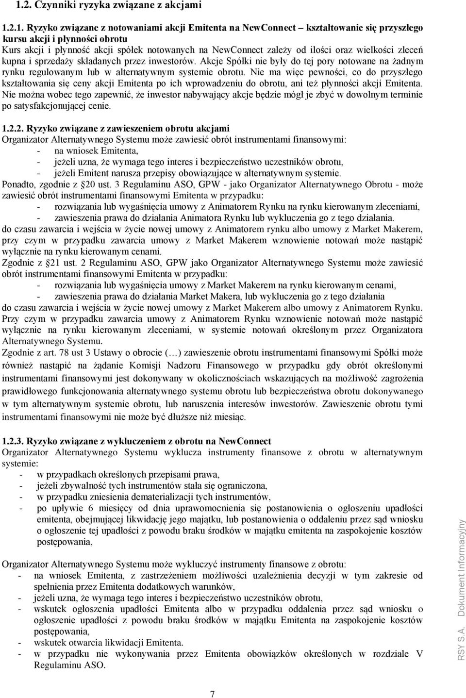 Akcje Spółki nie były do tej pory notowane na żadnym rynku regulowanym lub w alternatywnym systemie obrotu.